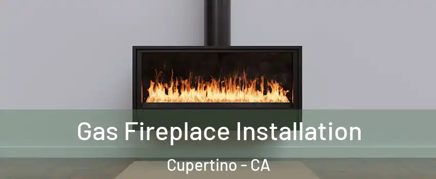  Gas Fireplace Installation Cupertino - CA