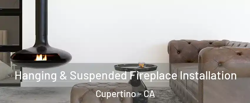  Hanging & Suspended Fireplace Installation Cupertino - CA