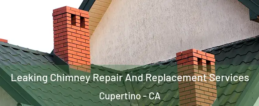  Leaking Chimney Repair And Replacement Services Cupertino - CA