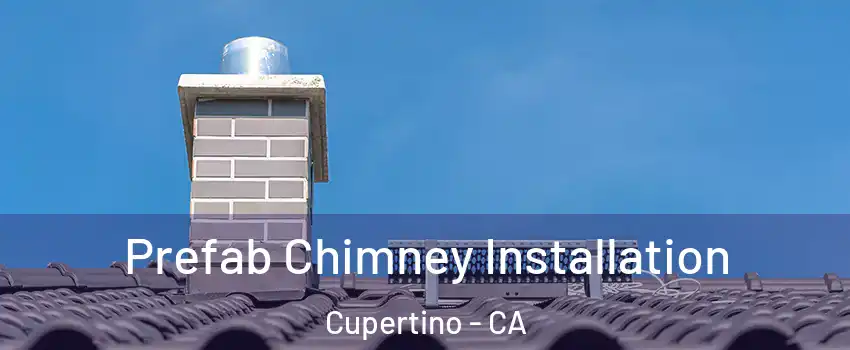  Prefab Chimney Installation Cupertino - CA