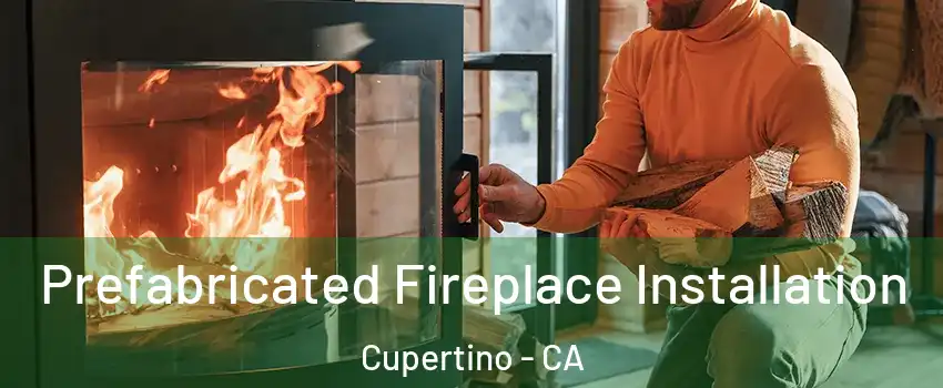  Prefabricated Fireplace Installation Cupertino - CA