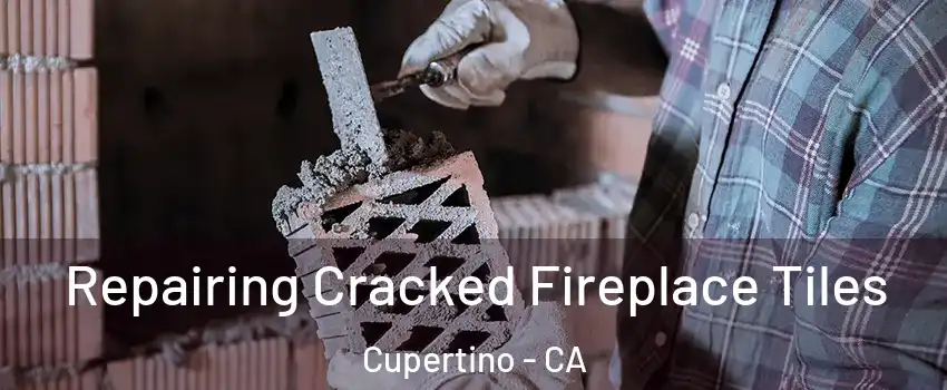  Repairing Cracked Fireplace Tiles Cupertino - CA