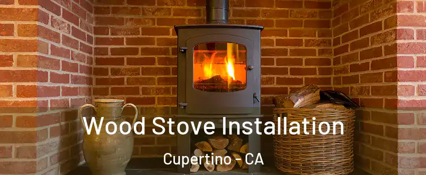  Wood Stove Installation Cupertino - CA